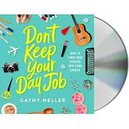 Don’t Keep Your Day Job: How to Turn Your Passion into Your Career