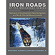 Iron Roads of the Monadnock Region. Volume I: Railroads of Southwestern New Hampshire and North-Central Massachusetts