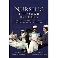 Nursing Through the Years: Care and Compassion at the Royal London Hospital