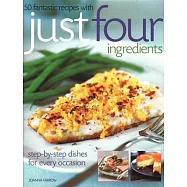 50 Fantastic Recipes Just Four Ingredients: Step-by-Step Dishes for Every Occasion