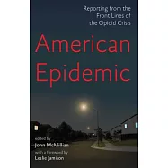 American Epidemic: Reporting from the Front Lines of the Opioid Crisis