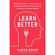Learn Better: Mastering the Skills for Success in Life, Business, and School, or How to Become an Expert in Just about
