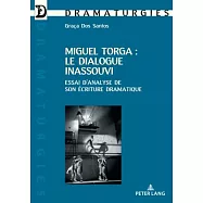 Miguel Torga: Le Dialogue Inassouvi: Essai D’analyse De Son Écriture Dramatique