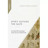 Spirit Outside the Gate: Decolonial Pneumatologies of the American Global South