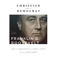 A Christian and a Democrat: A Religious Biography of Franklin D. Roosevelt