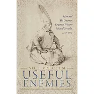 Useful Enemies: Islam and the Ottoman Empire in Western Political Thought, 1450-1750