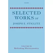 Selected Works of Joseph E. Stiglitz: Volume III: Rethinking Microeconomics