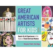 Great American Artists for Kids: Hands-On Art Experiences in the Styles of Great American Masters