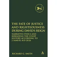 The Fate of Justice and Righteousness During David’s Reign: Narrative Ethics and Rereading the Court History According to 2 Samuel 8:15-20:26