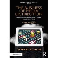 The Business of Media Distribution: Monetizing Film, Tv, and Video Content in an Online World