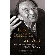 Life Itself Is an Art: The Life and Work of Erich Fromm