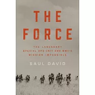 The Force: The Legendary Special Ops Unit and WWII&rsquo;s Mission Impossible