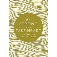Be Strong and Take Heart: 40 Days to a Hope-Filled Life