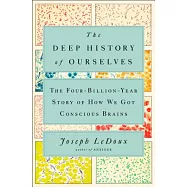The Deep History of Ourselves: The Four-Billion-Year Story of How We Got Conscious Brains