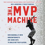 The Mvp Machine: How Baseball&rsquo;s New Nonconformists Are Using Data to Build Better Players, Library Edition