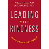 Leading With Kindness: How Good People Consistently Get Superior Results
