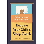 Become Your Child&rsquo;s Sleep Coach: The Bedtime Doctor&rsquo;s 5-step Guide, Ages 3-10