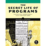 The Secret Life of Programs: Understand Computers -- Craft Better Code