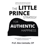 The Little Prince Strategy for Authentic Happiness: A Practical Guide to Break Free to Joy by the Hand of Your Own