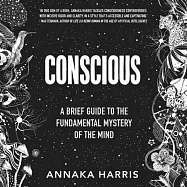 Conscious: A Brief Guide to the Fundamental Mystery of the Mind: Library Edition
