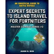 Expert Secrets to Island Travel for Fortniters: An Unofficial Guide to Battle Royale