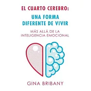 El Cuarto Cerebro: Una Forma Differente De Vivir: Más Allá De La Inteligencia Emocional