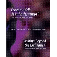 Writing Beyond the End Times?/ Ecrire Au-dela De La Fin Des Temps?: The Literatures of Canada and Quebec/ Les Litteratures Au Ca
