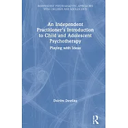 An Independent Practitioner’s Introduction to Child and Adolescent Psychotherapy: Playing With Ideas