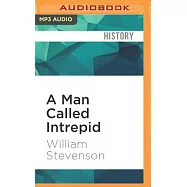 A Man Called Intrepid: The Incredible Wwii Narrative of the Hero Whose Spy Network and Secret Diplomacy Changed the