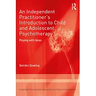 An Independent Practitioner’s Introduction to Child and Adolescent Psychotherapy: Playing with Ideas