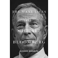The Many Lives of Michael Bloomberg: Innovation, Money, and Politics