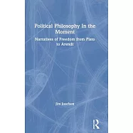Political Philosophy In the Moment: Narratives of Freedom from Plato to Arendt