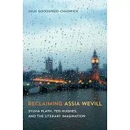 Reclaiming Assia Wevill: Sylvia Plath, Ted Hughes, and the Literary Imagination