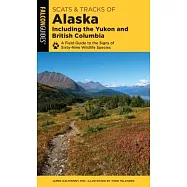 Scats and Tracks of Alaska Including the Yukon and British Columbia: A Field Guide to the Signs of Sixty-Nine Wildlife