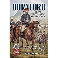 Durnford - from Chatham to Isandlwana: Anthony William Durnford and the Mysteriesfollowing His Death