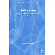 Henry Kissinger: Pragmatic Statesman in Hostile Times