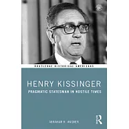 Henry Kissinger: Pragmatic Statesman in Hostile Times