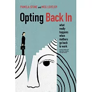 Opting Back in: What Really Happens When Mothers Go Back to Work