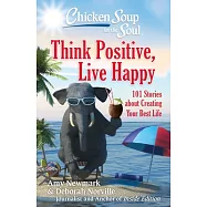Chicken Soup for the Soul: Think Positive, Live Happy: 101 Stories about Creating Your Best Life