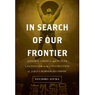 In Search of Our Frontier: Japanese America and Settler Colonialism in the Construction of Japan&rsquo;s Borderless Empire