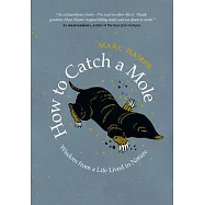 How to Catch a Mole: Wisdom from a Life Lived in Nature