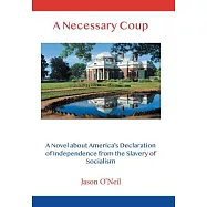 A Necessary Coup: A Novel About America&rsquo;s Declaration of Independence from the Slavery of Socialism