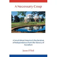 A Necessary Coup: A Novel About America&rsquo;s Declaration of Independence from the Slavery of Socialism