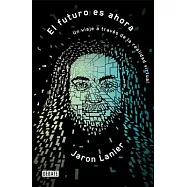 El futuro es ahora/ Dawn of the New Everything: Encounters With Reality and Virtual Reality/ Encuentros Con La Realidad Y La Rea