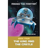 Mikkee the Martian: Book Four the King and the Castle