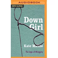 Down Girl: The Logic of Misogyny