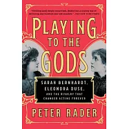 Playing to the Gods: Sarah Bernhardt, Eleonora Duse, and the Rivalry That Changed Acting Forever
