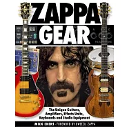 Zappa Gear: The Unique Guitars, Amplifiers, Effects Units, Keyboards and Studio Equipment