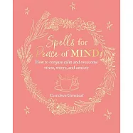 Spells for Peace of Mind: How to Conjure Calm and Overcome Stress, Worry, and Anxiety