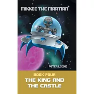 Mikkee the Martian: Book Four the King and the Castle